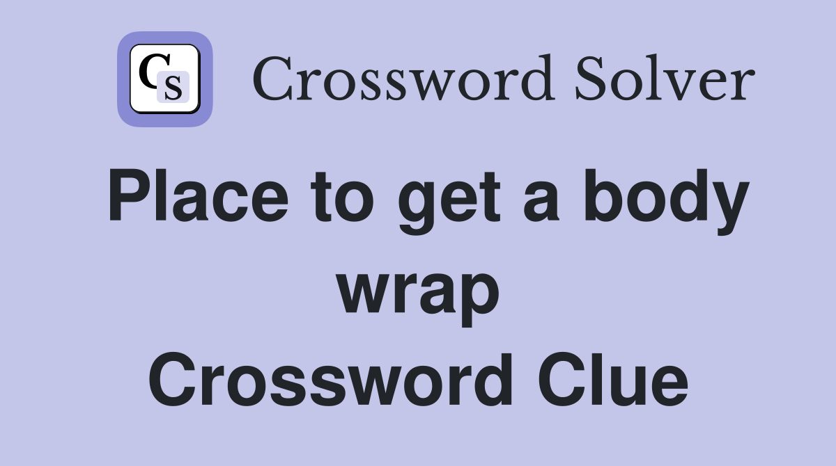 Place to get a body wrap Crossword Clue Answers Crossword Solver